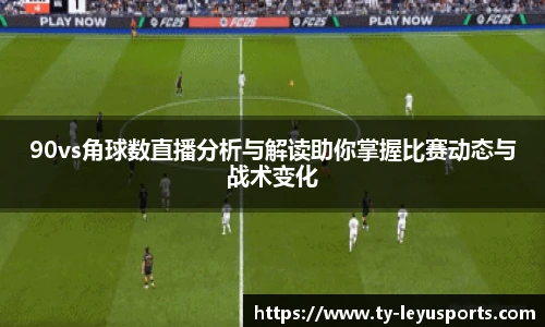 90vs角球数直播分析与解读助你掌握比赛动态与战术变化