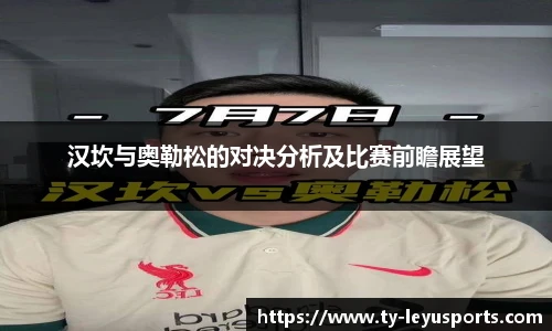 汉坎与奥勒松的对决分析及比赛前瞻展望