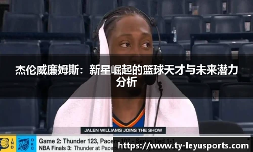 杰伦威廉姆斯:新星崛起的篮球天才与未来潜力分析
